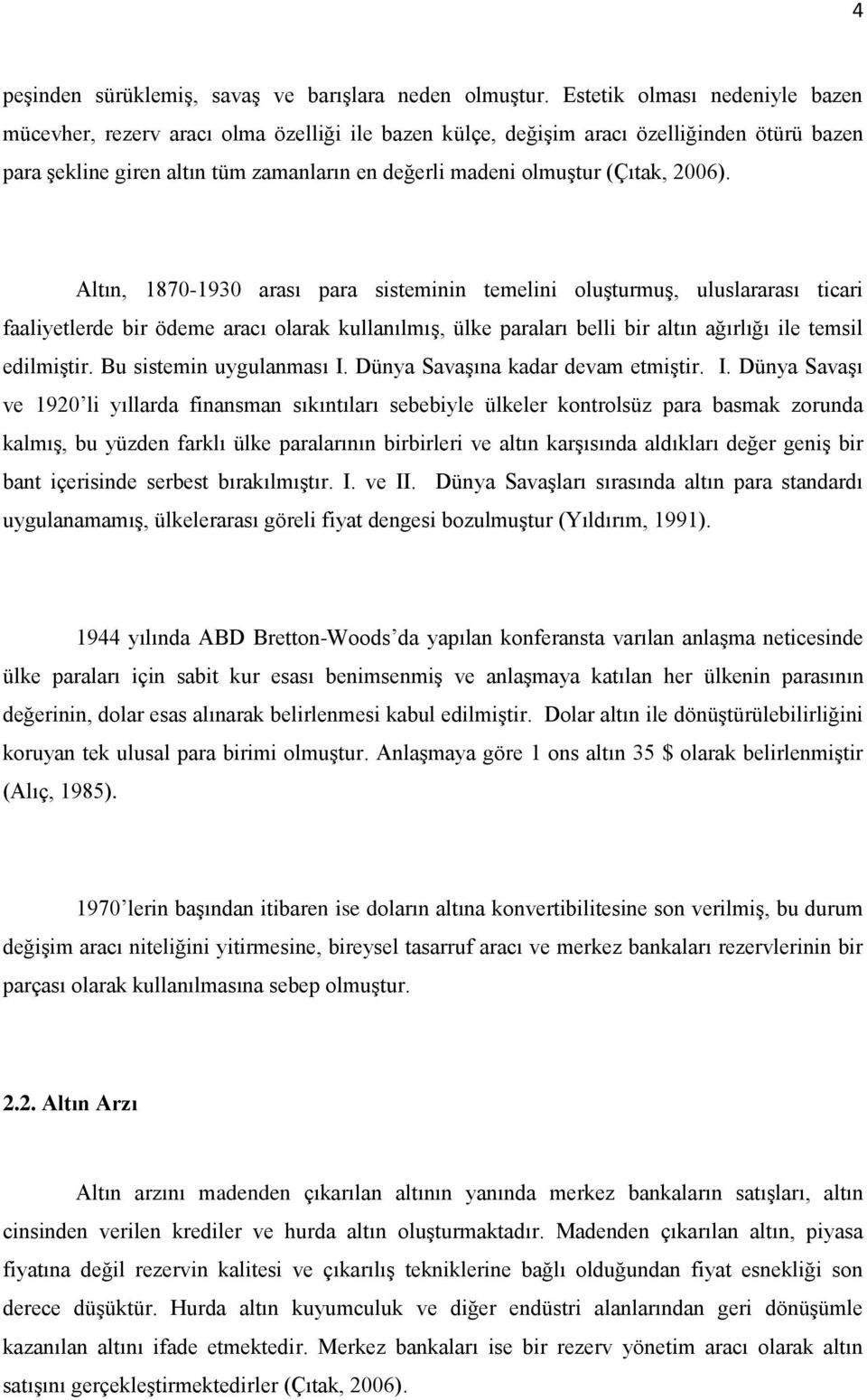 2006). Altın, 1870-1930 arası para sisteminin temelini oluşturmuş, uluslararası ticari faaliyetlerde bir ödeme aracı olarak kullanılmış, ülke paraları belli bir altın ağırlığı ile temsil edilmiştir.