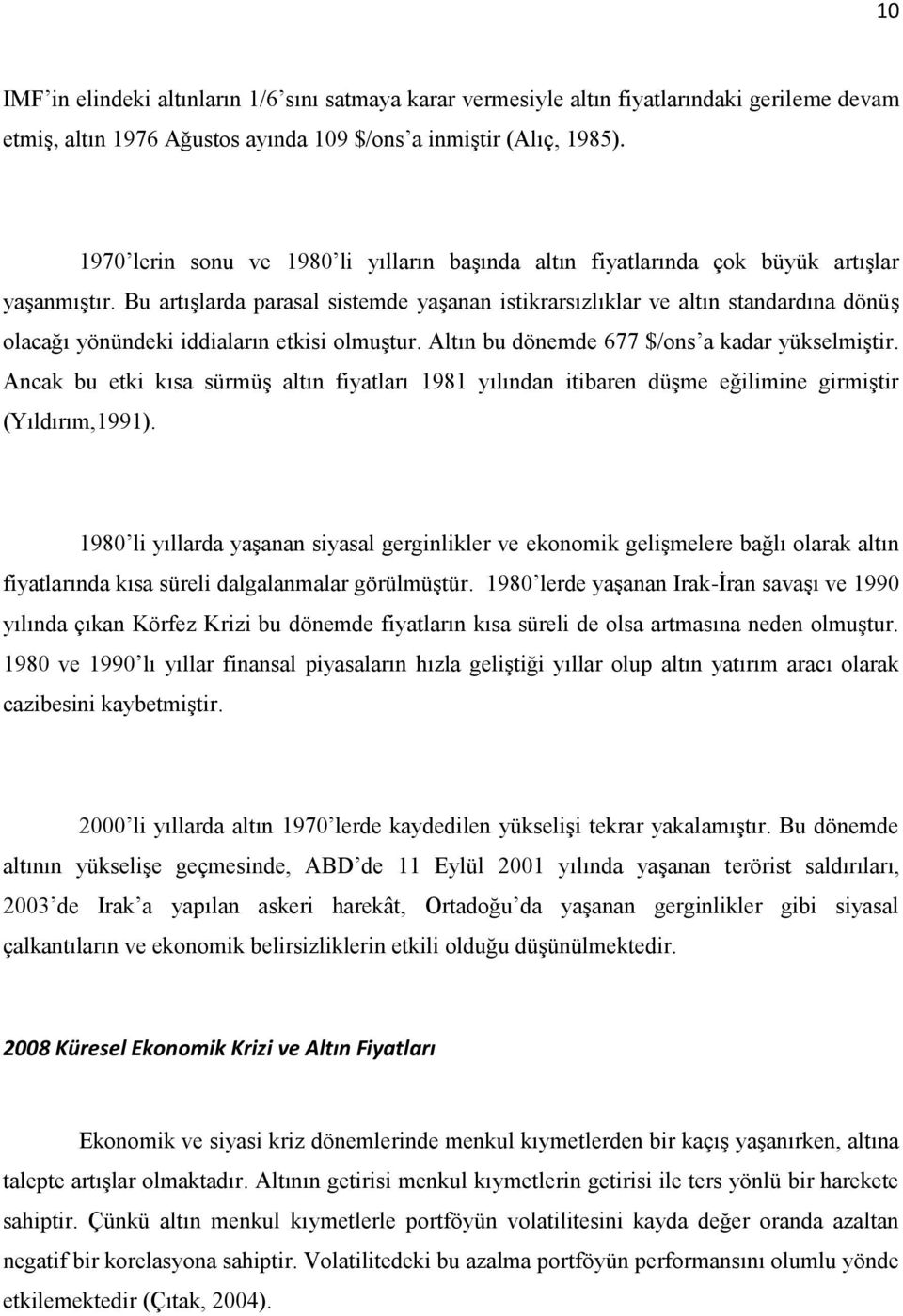 Bu artışlarda parasal sistemde yaşanan istikrarsızlıklar ve altın standardına dönüş olacağı yönündeki iddiaların etkisi olmuştur. Altın bu dönemde 677 $/ons a kadar yükselmiştir.