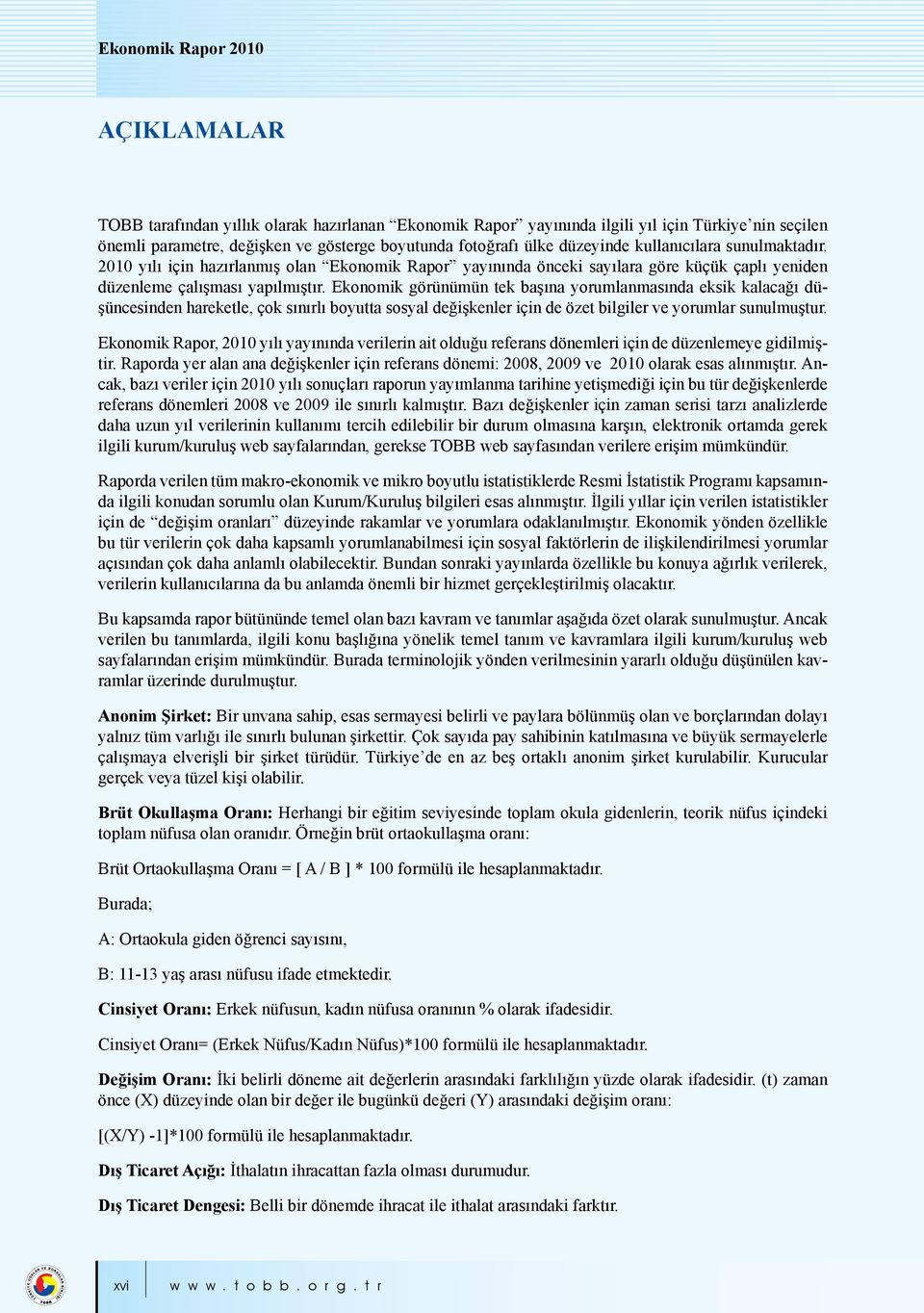 Ekonomik görünümün tek başına yorumlanmasında eksik kalacağı düşüncesinden hareketle, çok sınırlı boyutta sosyal değişkenler için de özet bilgiler ve yorumlar sunulmuştur.