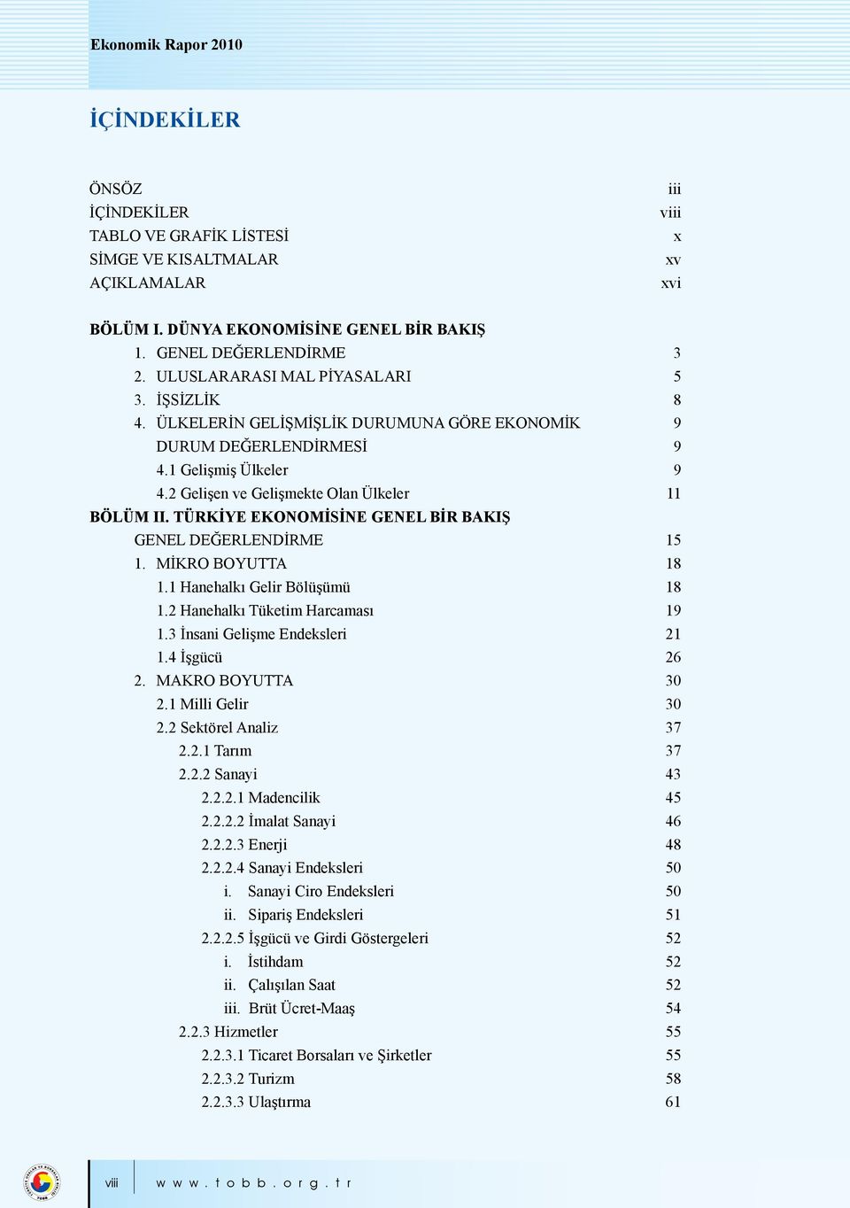 TÜRKİYE EKONOMİSİNE GENEL BİR BAKIŞ GENEL DEĞERLENDİRME 15 1. MİKRO BOYUTTA 18 1.1 Hanehalkı Gelir Bölüşümü 18 1.2 Hanehalkı Tüketim Harcaması 19 1.3 İnsani Gelişme Endeksleri 21 1.4 İşgücü 26 2.