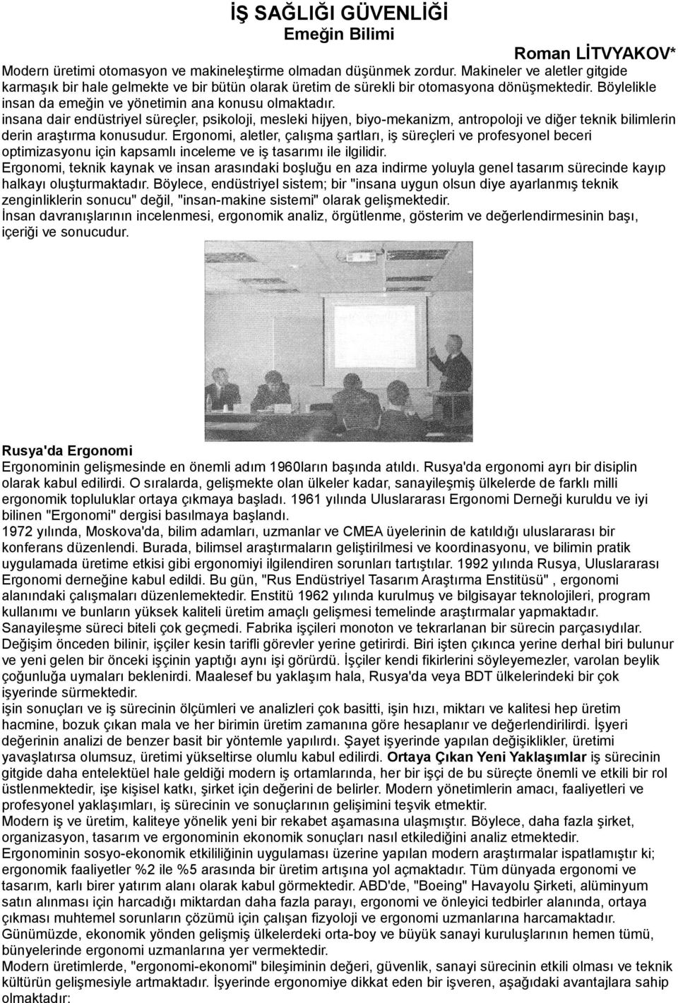 insana dair endüstriyel süreçler, psikoloji, mesleki hijyen, biyo-mekanizm, antropoloji ve diğer teknik bilimlerin derin araştırma konusudur.