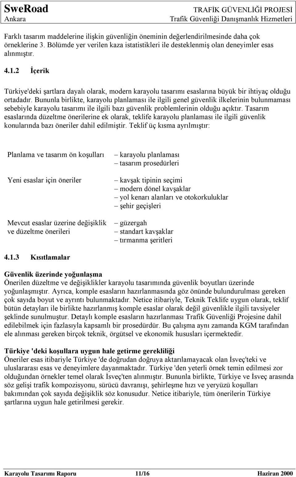 Bununla birlikte, karayolu planlaması ile ilgili genel güvenlik ilkelerinin bulunmaması sebebiyle karayolu tasarımı ile ilgili bazı güvenlik problemlerinin olduğu açıktır.