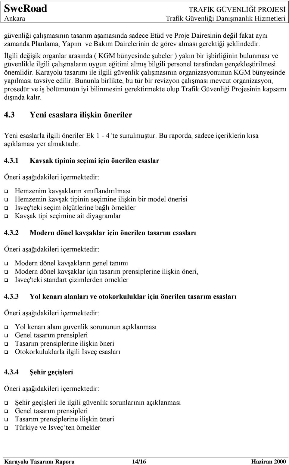 önemlidir. Karayolu tasarımı ile ilgili güvenlik çalıģmasının organizasyonunun KGM bünyesinde yapılması tavsiye edilir.