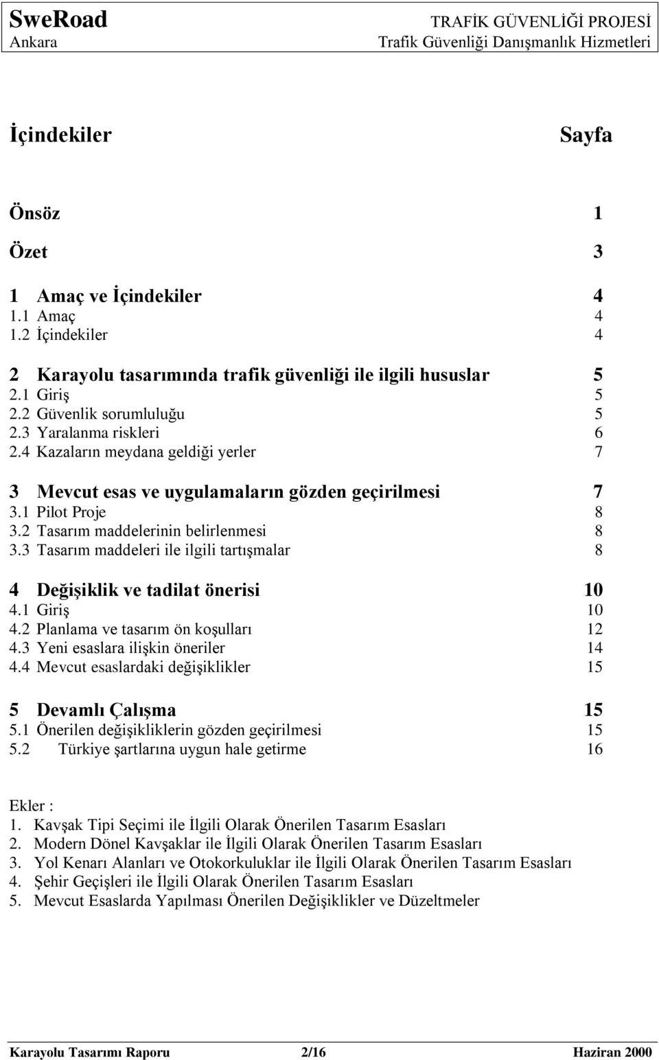 3 Tasarım maddeleri ile ilgili tartıģmalar 8 4 DeğiĢiklik ve tadilat önerisi 10 4.1 GiriĢ 10 4.2 Planlama ve tasarım ön koģulları 12 4.3 Yeni esaslara iliģkin öneriler 14 4.