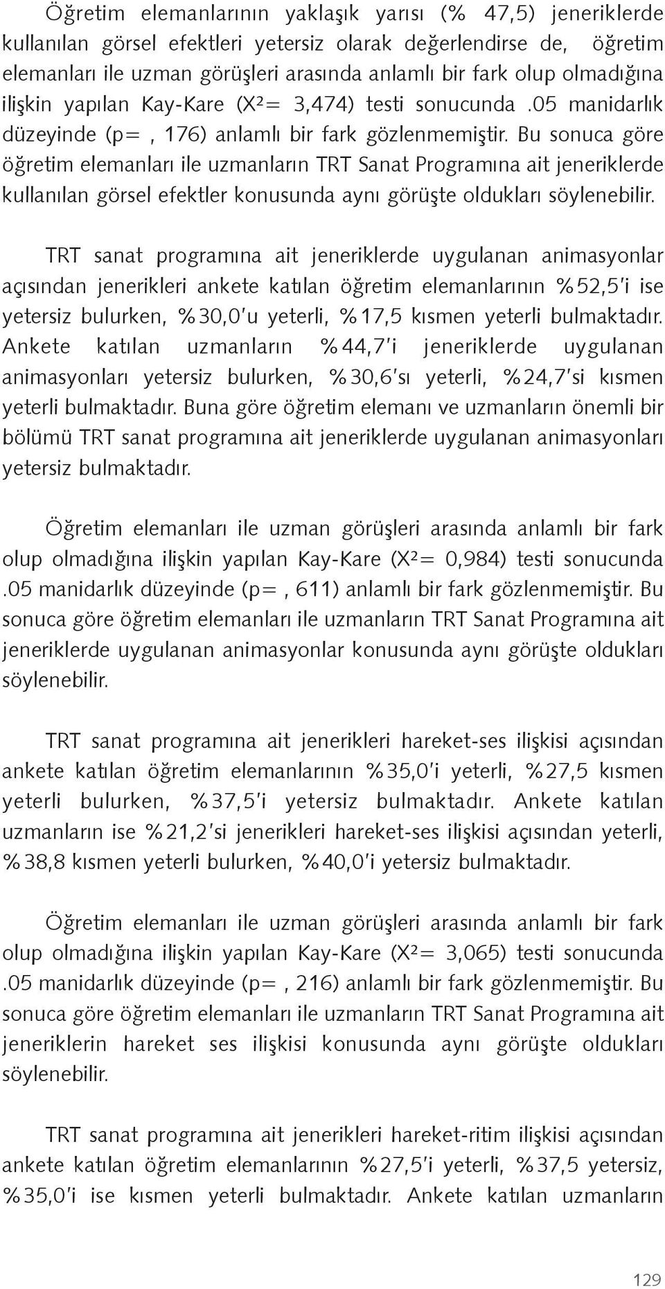 Bu sonuca göre ö retim elemanları ile uzmanların TRT Sanat Programına ait jeneriklerde kullanılan görsel efektler konusunda aynı görü te oldukları söylenebilir.