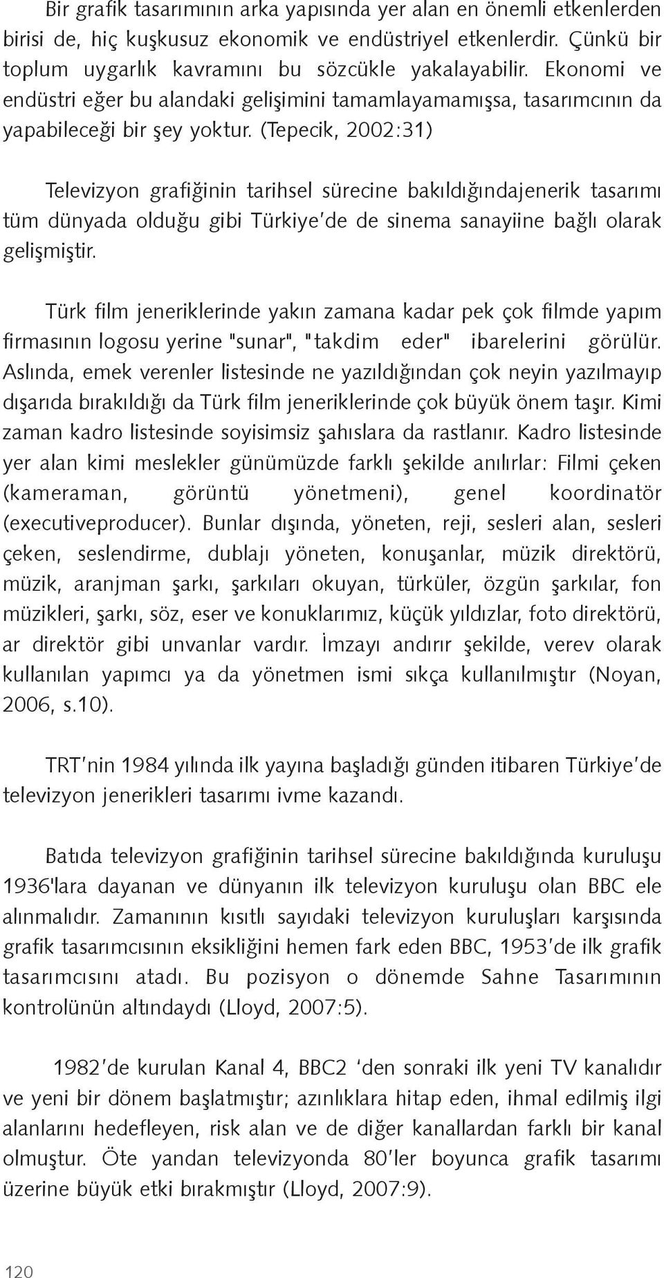 (Tepecik, 2002:31) Televizyon grafi inin tarihsel sürecine bakıldı ındajenerik tasarımı tüm dünyada oldu u gibi Türkiye de de sinema sanayiine ba lı olarak geli mi tir.