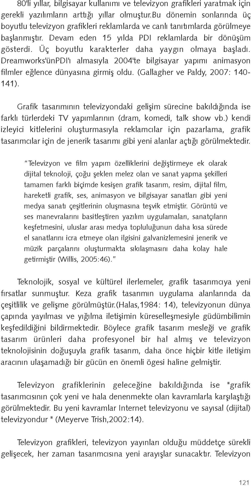 Üç boyutlu karakterler daha yaygın olmaya ba ladı. Dreamworks'ünPDI'ı almasıyla 2004'te bilgisayar yapımı animasyon filmler e lence dünyasına girmi oldu. (Gallagher ve Paldy, 2007: 140-141).