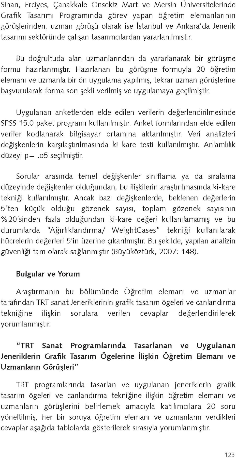 Hazırlanan bu görü me formuyla 20 ö retim elemanı ve uzmanla bir ön uygulama yapılmı, tekrar uzman görü lerine ba vurularak forma son ekli verilmi ve uygulamaya geçilmi tir.