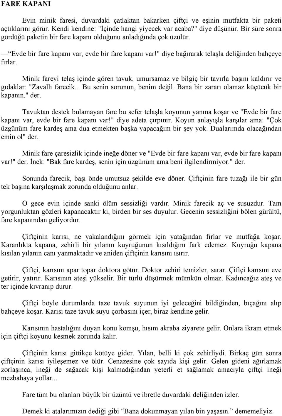 Minik fareyi telaş içinde gören tavuk, umursamaz ve bilgiç bir tavırla başını kaldırır ve gıdaklar: "Zavallı farecik... Bu senin sorunun, benim değil. Bana bir zararı olamaz küçücük bir kapanın." der.