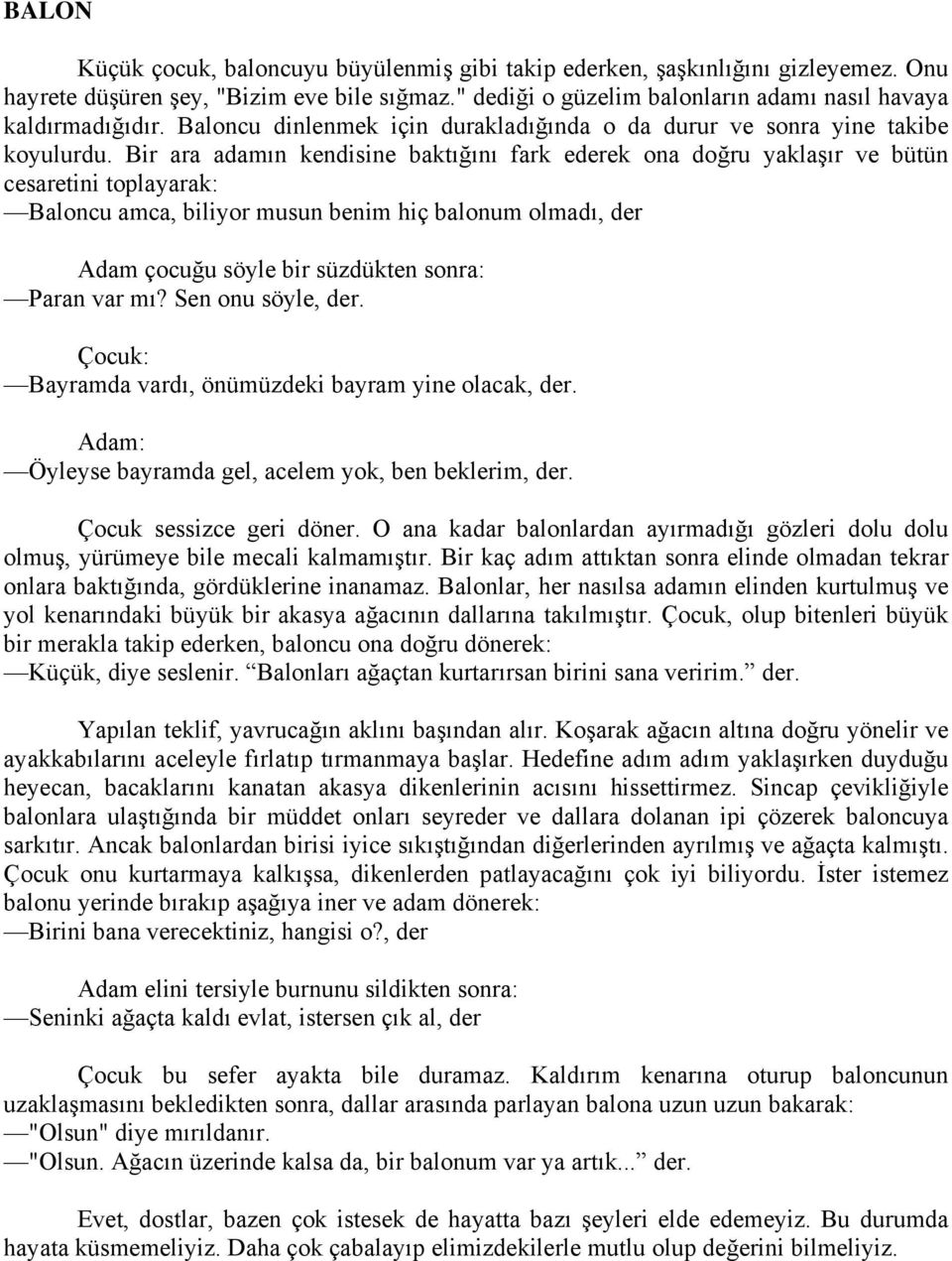 Bir ara adamın kendisine baktığını fark ederek ona doğru yaklaşır ve bütün cesaretini toplayarak: Baloncu amca, biliyor musun benim hiç balonum olmadı, der Adam çocuğu söyle bir süzdükten sonra: