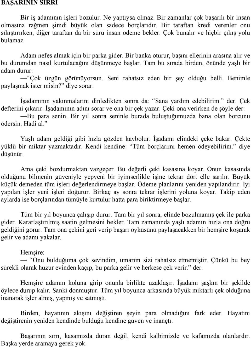 Bir banka oturur, başını ellerinin arasına alır ve bu durumdan nasıl kurtulacağını düşünmeye başlar. Tam bu sırada birden, önünde yaşlı bir adam durur: Çok üzgün görünüyorsun.