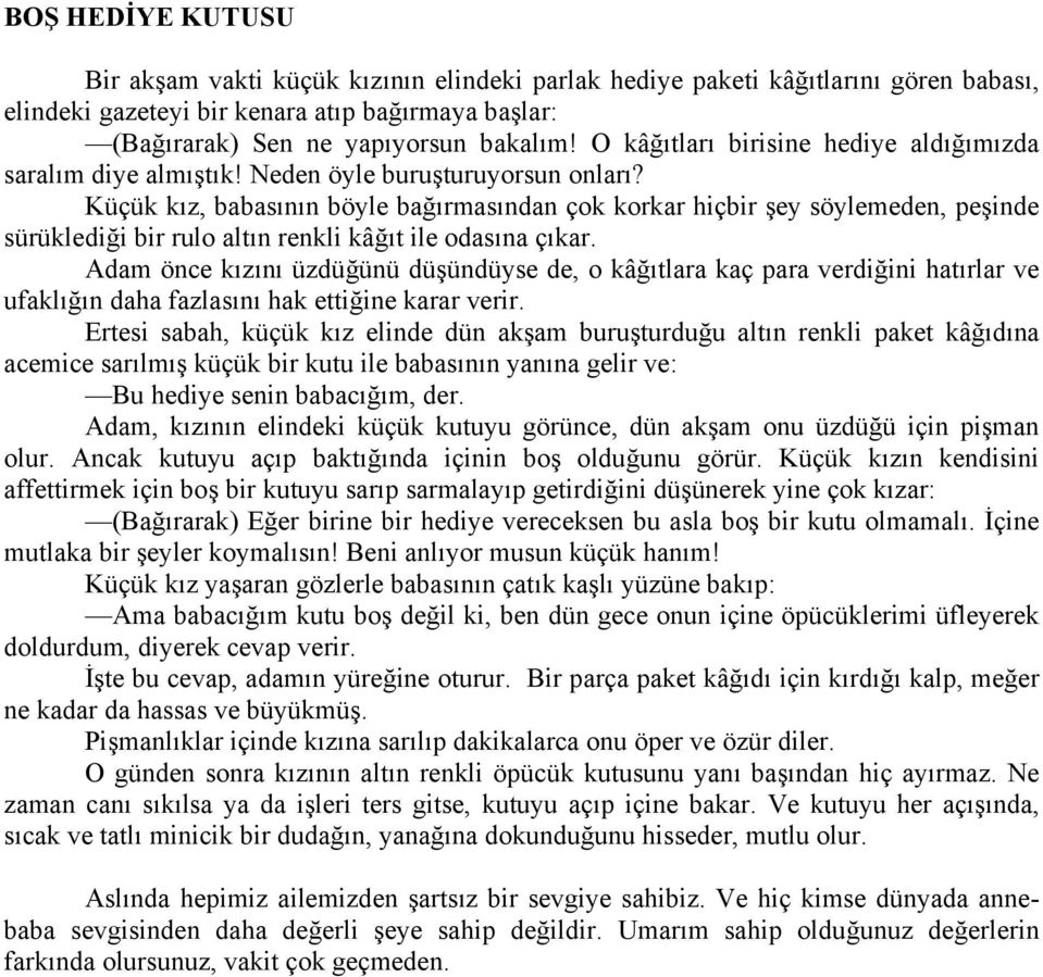 Küçük kız, babasının böyle bağırmasından çok korkar hiçbir şey söylemeden, peşinde sürüklediği bir rulo altın renkli kâğıt ile odasına çıkar.