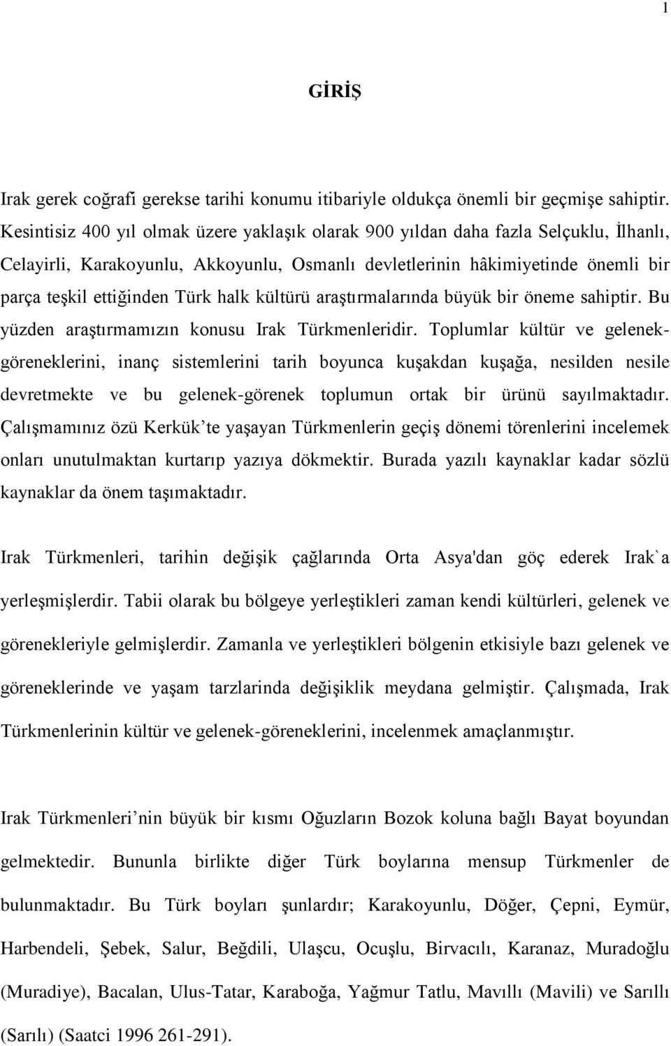 halk kültürü araştırmalarında büyük bir öneme sahiptir. Bu yüzden araştırmamızın konusu Irak Türkmenleridir.