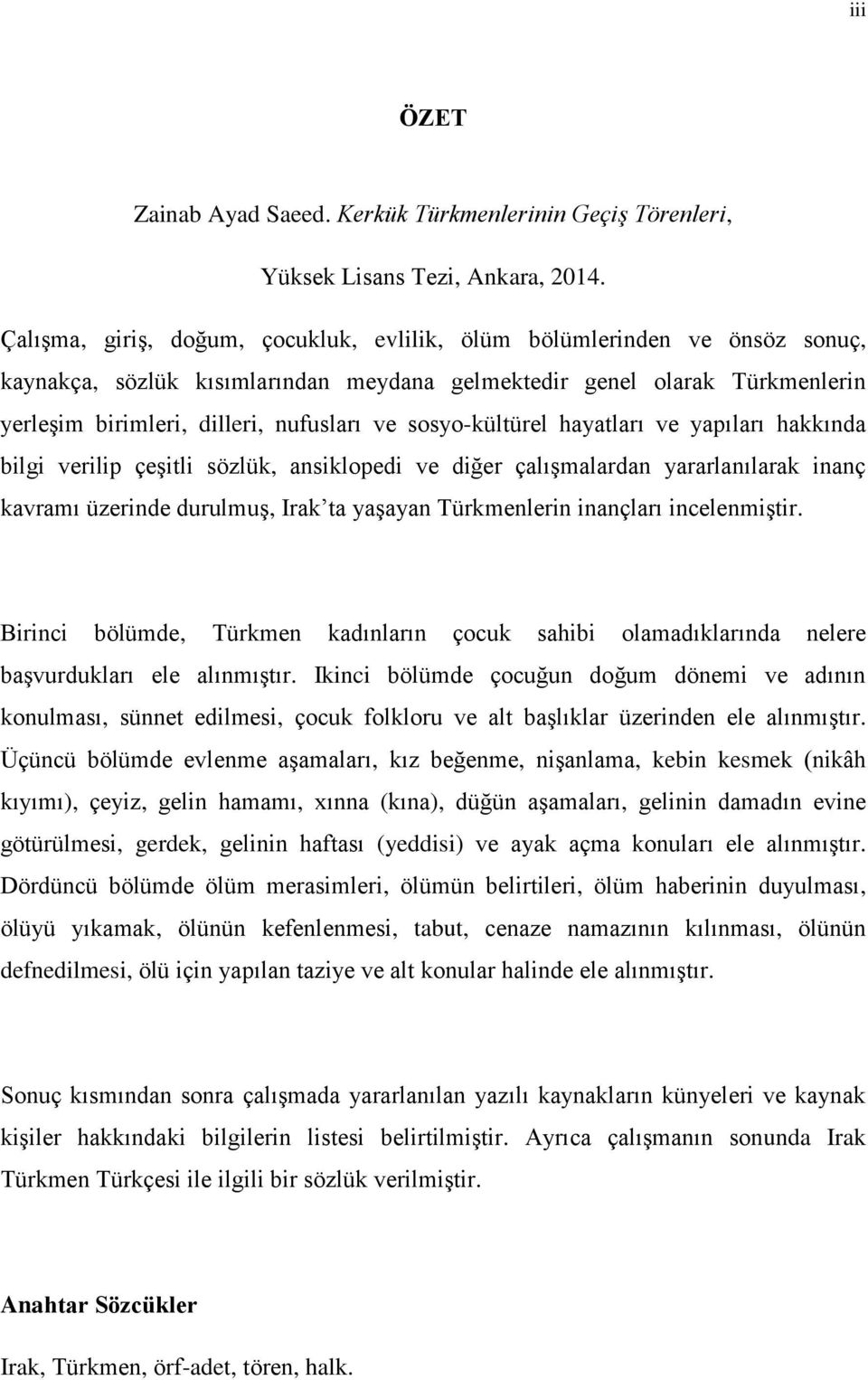 sosyo-kültürel hayatları ve yapıları hakkında bilgi verilip çeşitli sözlük, ansiklopedi ve diğer çalışmalardan yararlanılarak inanç kavramı üzerinde durulmuş, Irak ta yaşayan Türkmenlerin inançları