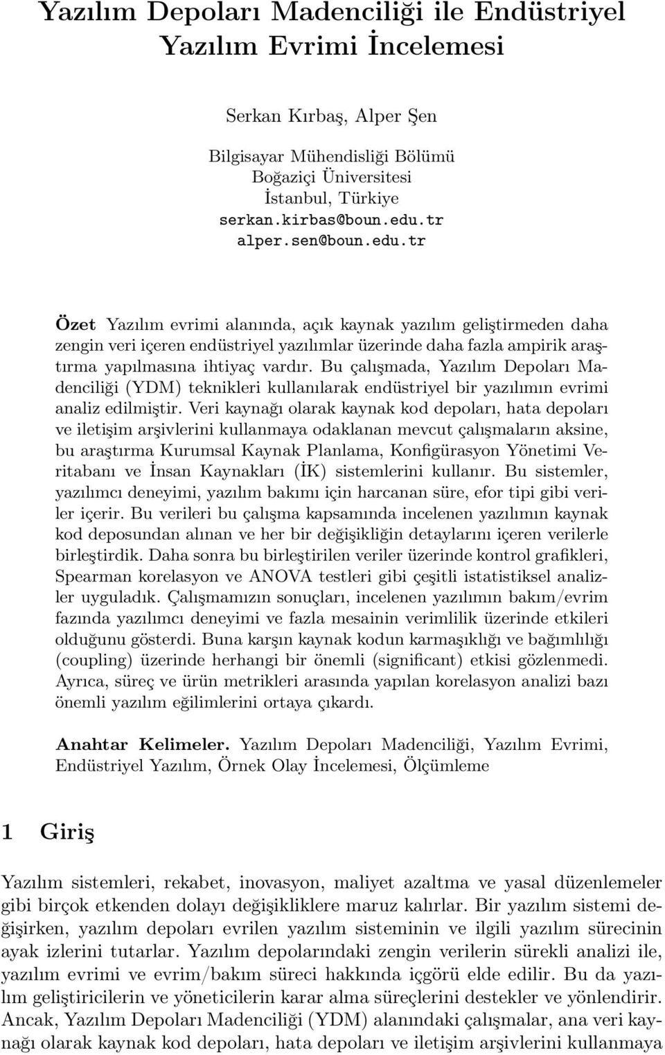 Bu çalışmada, Yazılım Depoları Madenciliği (YDM) teknikleri kullanılarak endüstriyel bir yazılımın evrimi analiz edilmiştir.