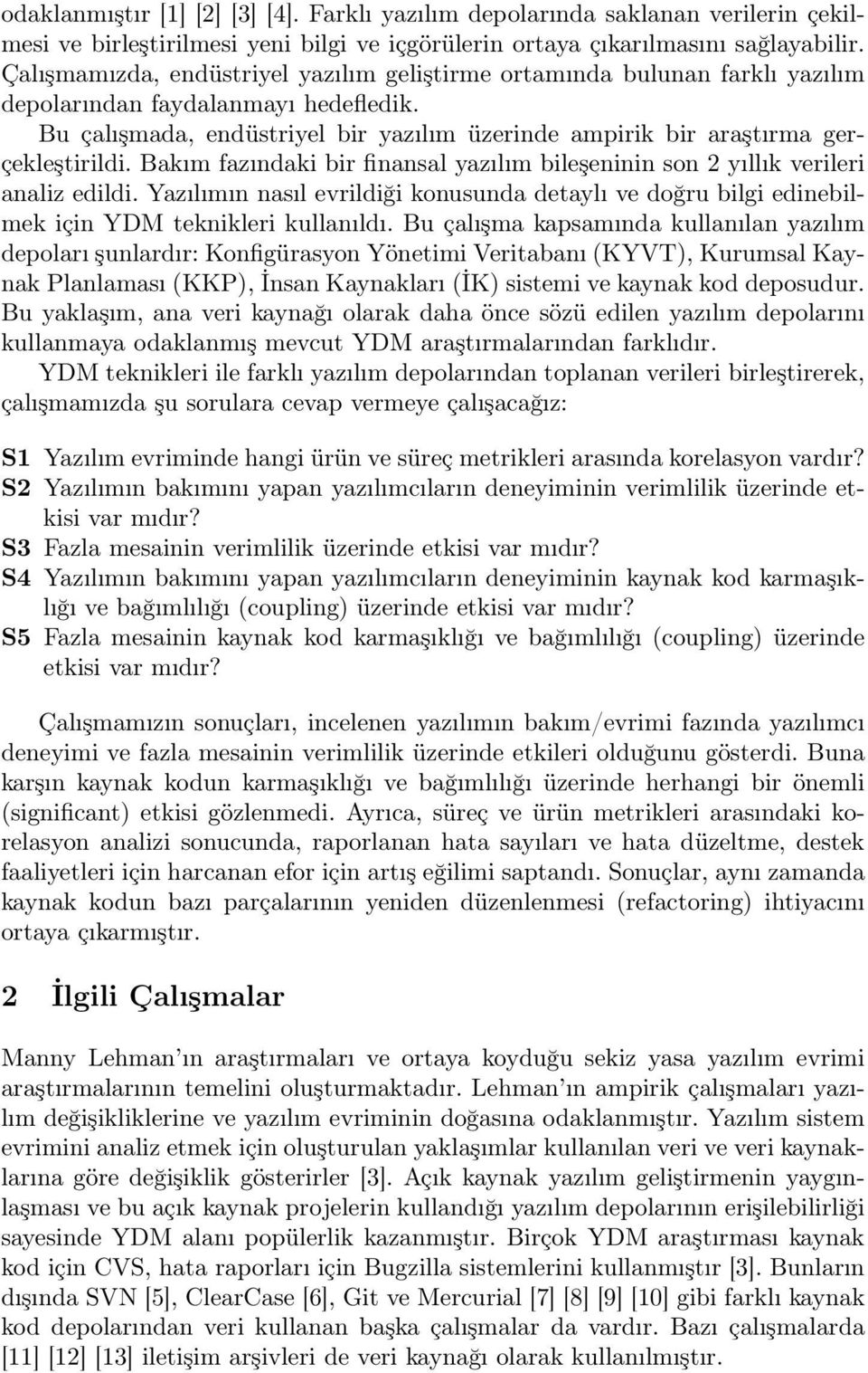 Bu çalışmada, endüstriyel bir yazılım üzerinde ampirik bir araştırma gerçekleştirildi. Bakım fazındaki bir finansal yazılım bileşeninin son 2 yıllık verileri analiz edildi.