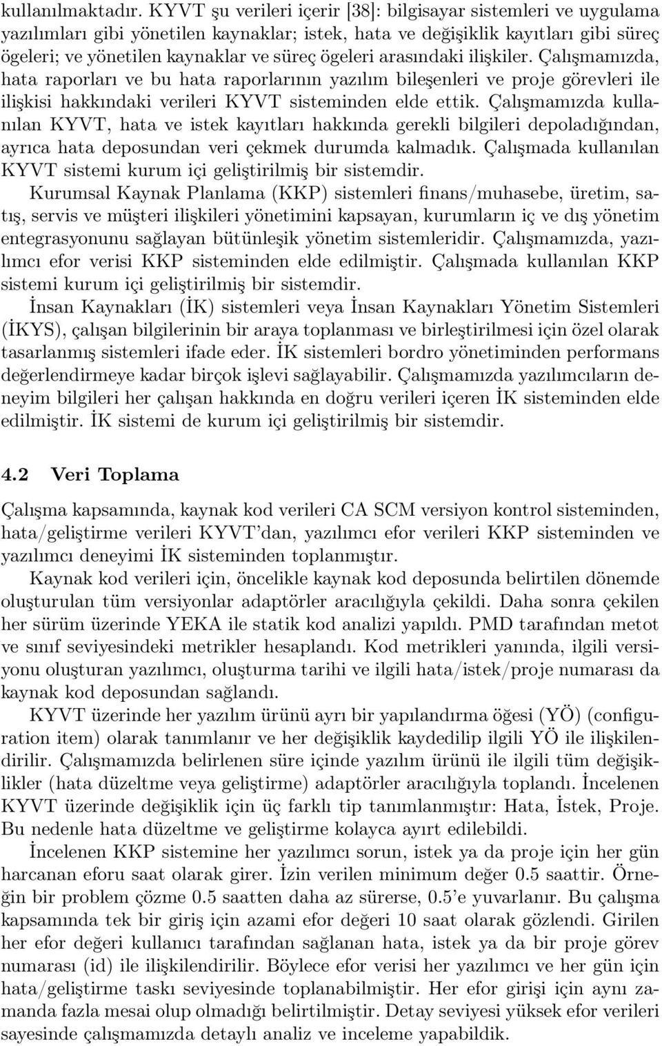 arasındaki ilişkiler. Çalışmamızda, hata raporları ve bu hata raporlarının yazılım bileşenleri ve proje görevleri ile ilişkisi hakkındaki verileri KYVT sisteminden elde ettik.