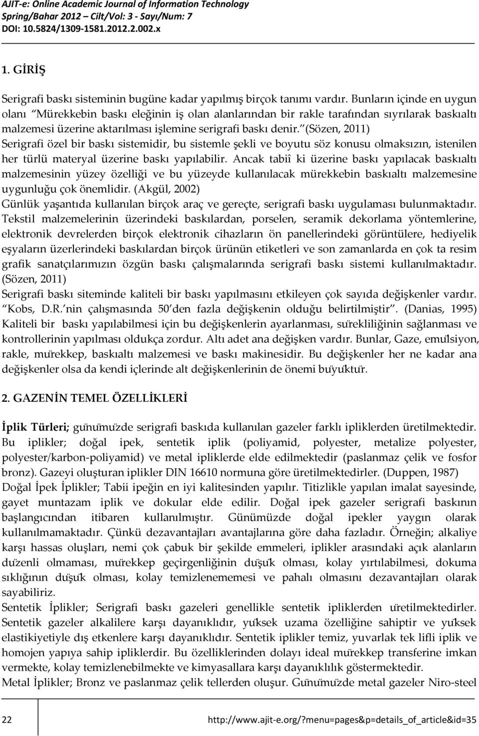 (Sözen, 2011) Serigrafi özel bir baskı sistemidir, bu sistemle şekli ve boyutu söz konusu olmaksızın, istenilen her türlü materyal üzerine baskı yapılabilir.