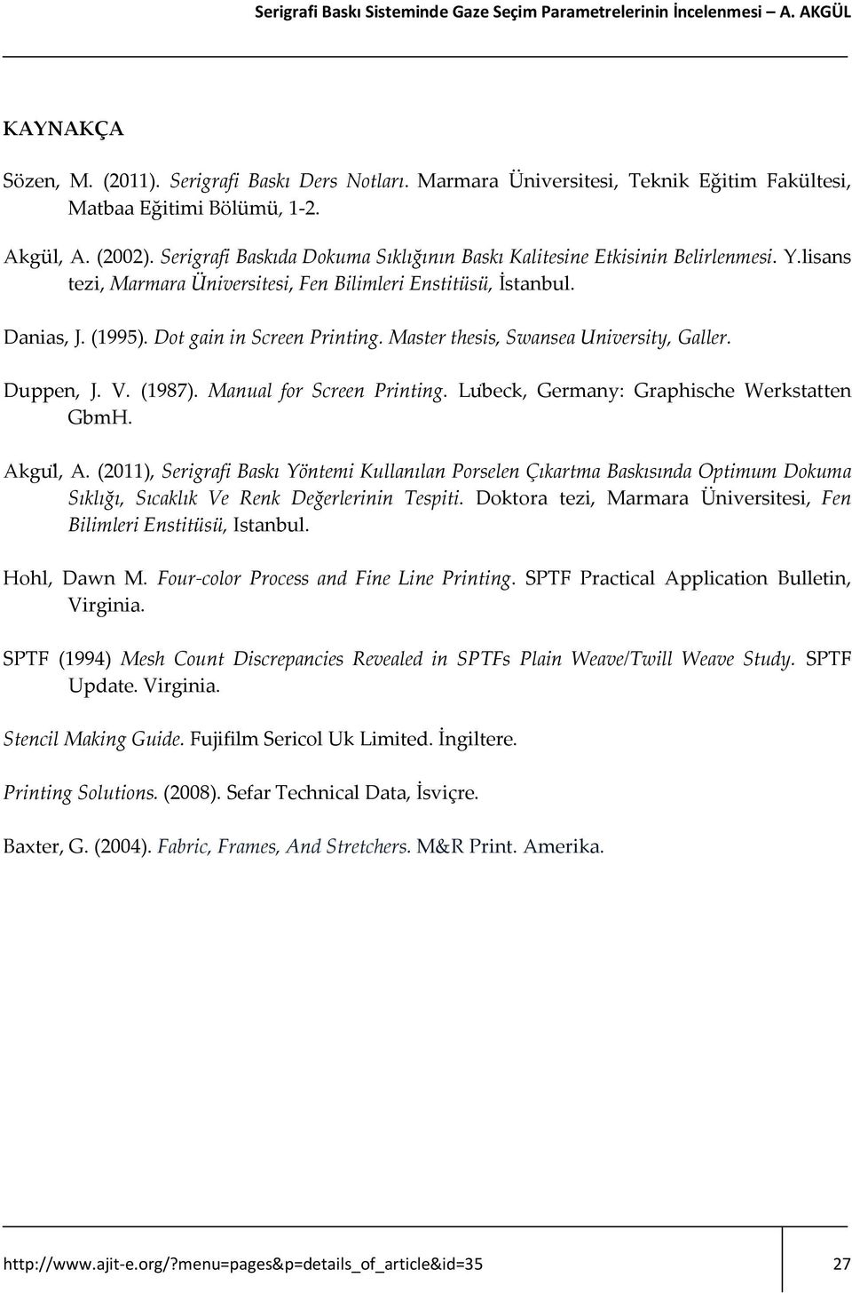 lisans tezi, Marmara Üniversitesi, Fen Bilimleri Enstitüsü, İstanbul. Danias, J. (1995). Dot gain in Screen Printing. Master thesis, Swansea University, Galler. Duppen, J. V. (1987).