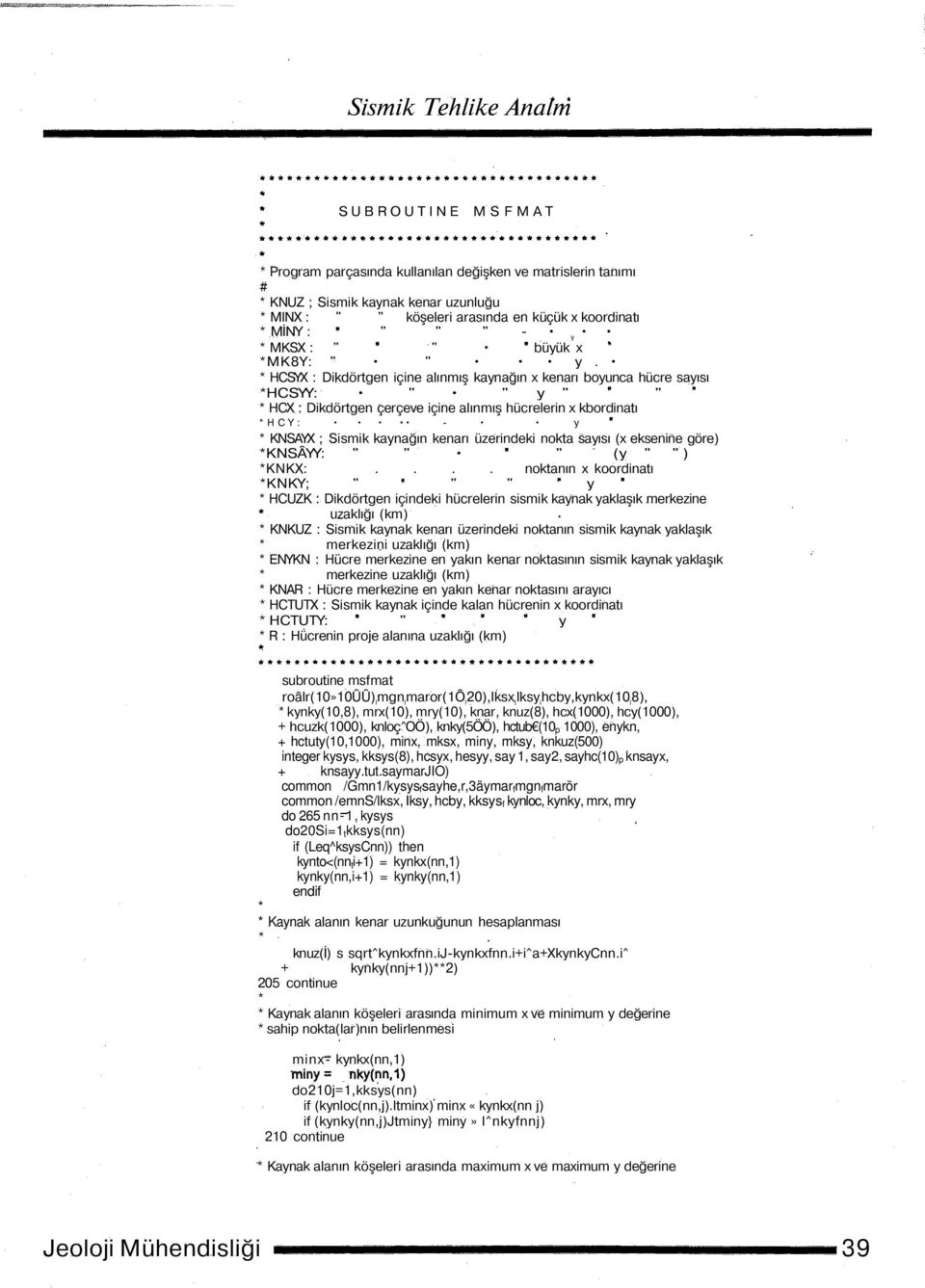 HCSYX : Dikdörtgen içine alınmış kaynağın x kenarı boyunca hücre sayısı HCSYY: " " y " " HCX : Dikdörtgen çerçeve içine alınmış hücrelerin x kbordinatı HCY: - y KNSAYX ; Sismik kaynağın kenarı