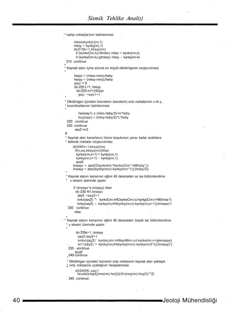 gtmksy) mksy kynky(nn»k) 215 continue m Kaynak alanı içine aitcak en küçük dikdörtgenin oluşturulması hesyx = (mksx-minx)/heby hesyy = (mksy-miny)/heby şayi - 0 do 225 L-1, hesyy do 220 m-1 f hgsyx