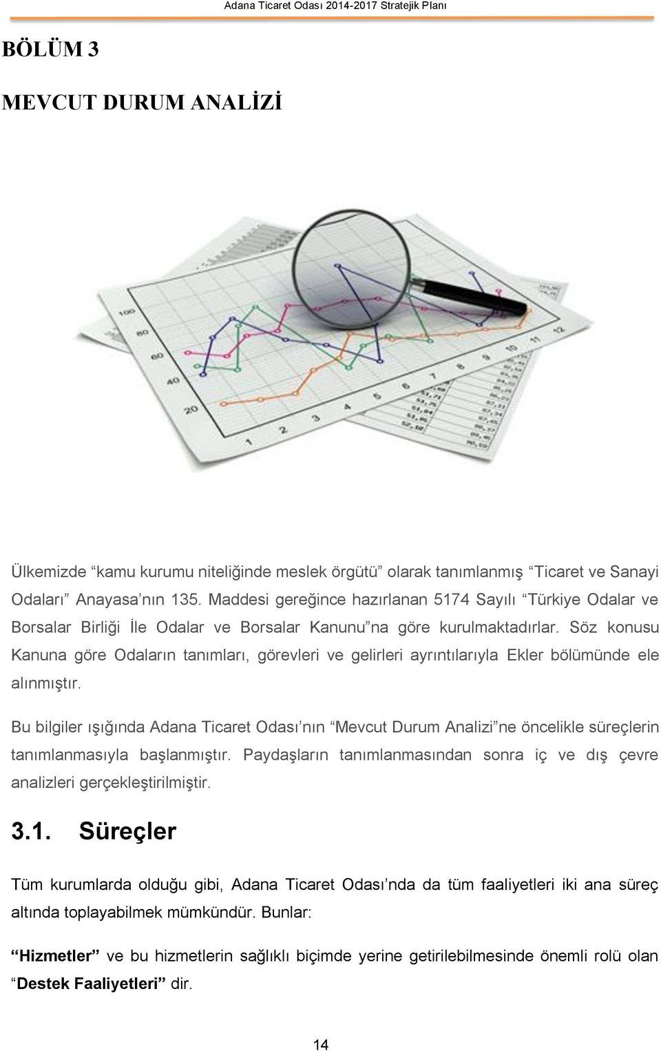 Söz konusu Kanuna göre Odaların tanımları, görevleri ve gelirleri ayrıntılarıyla Ekler bölümünde ele alınmıştır.