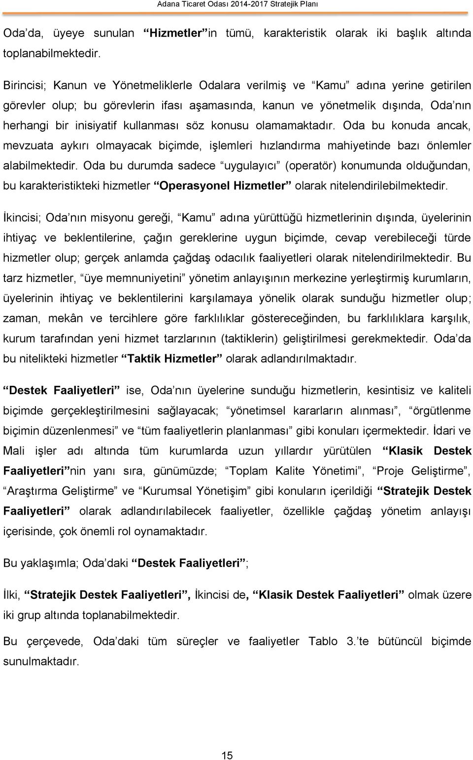 kullanması söz konusu olamamaktadır. Oda bu konuda ancak, mevzuata aykırı olmayacak biçimde, işlemleri hızlandırma mahiyetinde bazı önlemler alabilmektedir.