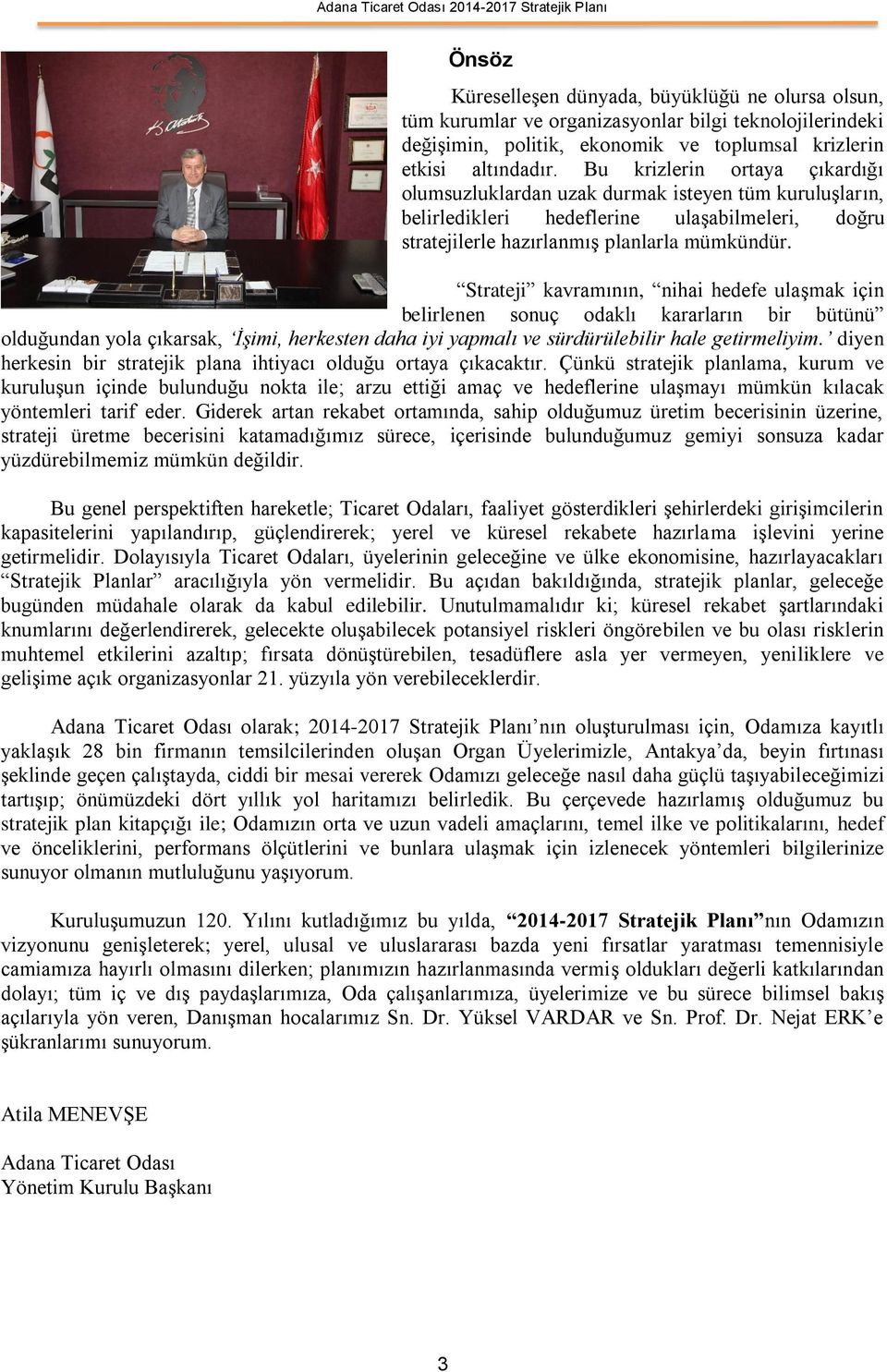 Strateji kavramının, nihai hedefe ulaşmak için belirlenen sonuç odaklı kararların bir bütünü olduğundan yola çıkarsak, İşimi, herkesten daha iyi yapmalı ve sürdürülebilir hale getirmeliyim.