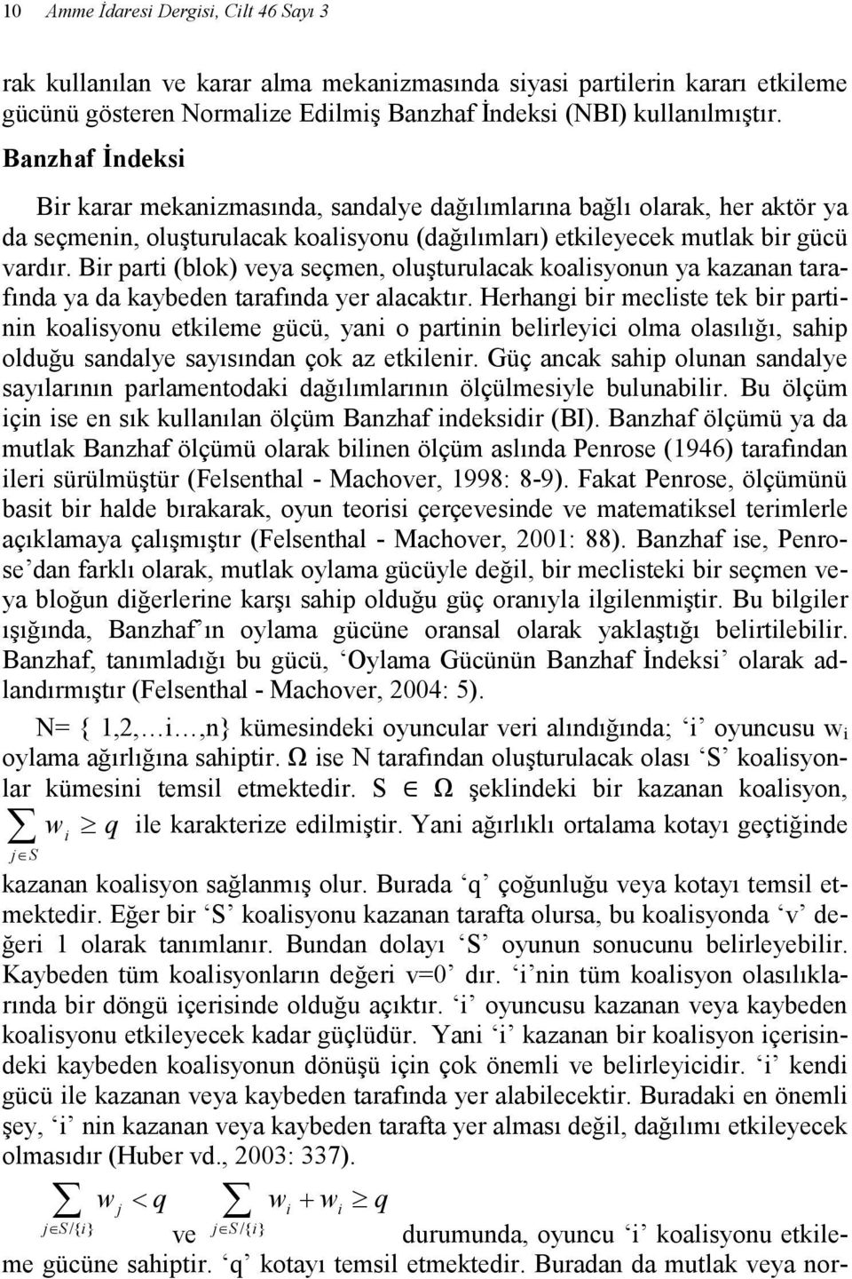 Bir parti (blok) veya seçmen, oluşturulacak koalisyonun ya kazanan tarafında ya da kaybeden tarafında yer alacaktır.