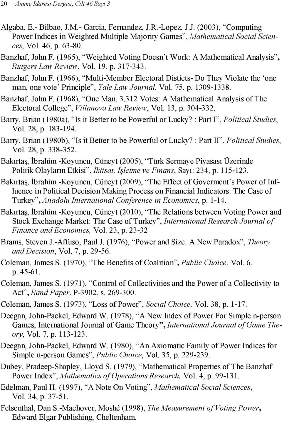 75, p. 1309-1338. Banzhaf, John F. (1968), One Man, 3.312 Votes: A Mathematical Analysis of The Electoral College, Villanova Law Review, Vol. 13, p. 304-332.