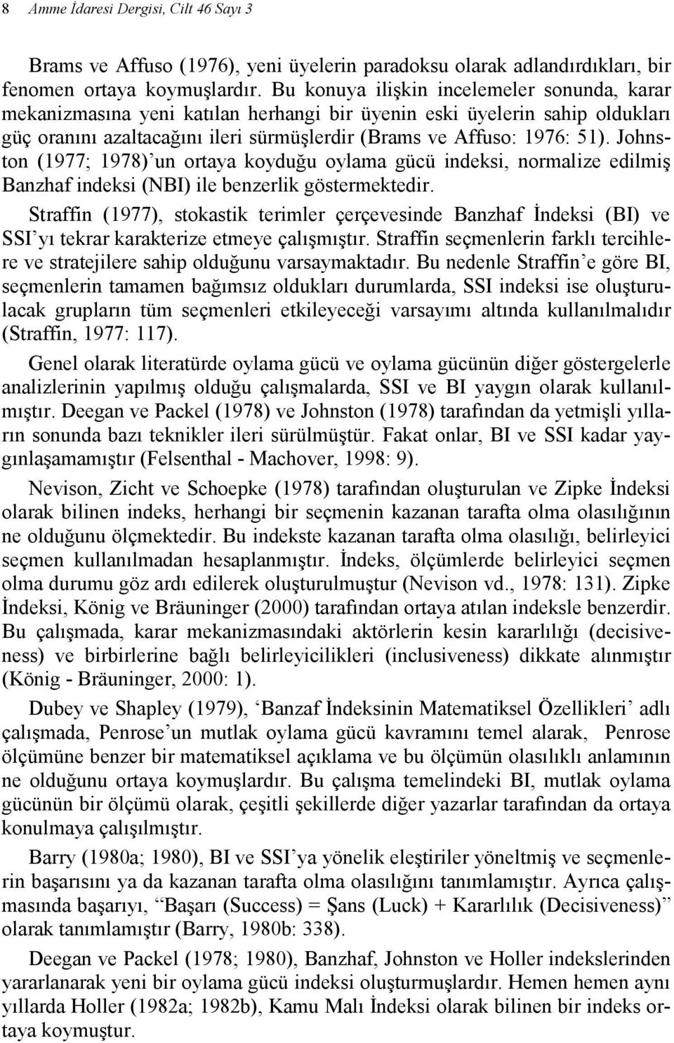 Johnston (1977; 1978) un ortaya koyduğu oylama gücü indeksi, normalize edilmiş Banzhaf indeksi (NBI) ile benzerlik göstermektedir.