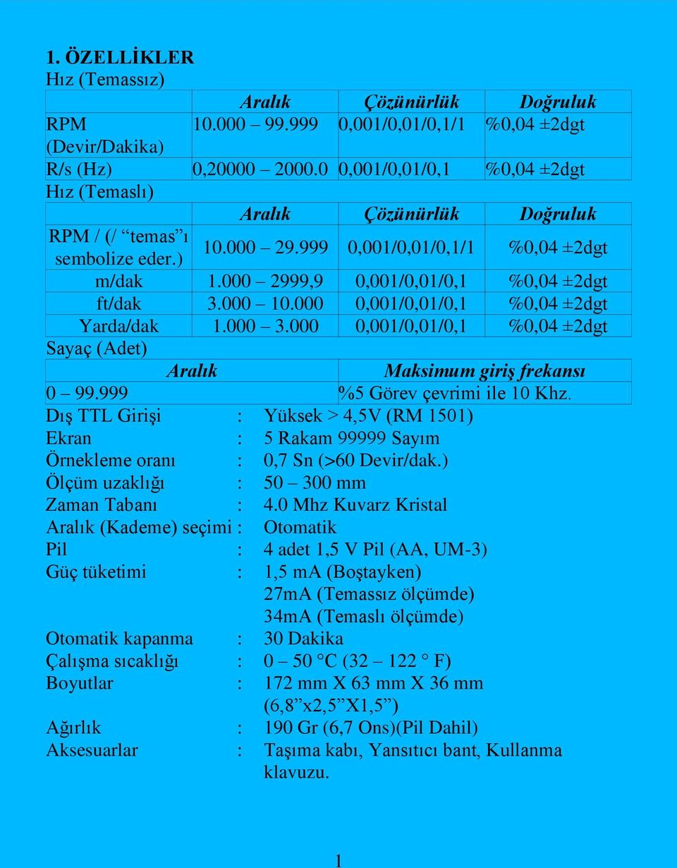 000 2999,9 0,001/0,01/0,1 %0,04 ±2dgt ft/dak 3.000 10.000 0,001/0,01/0,1 %0,04 ±2dgt Yarda/dak 1.000 3.000 0,001/0,01/0,1 %0,04 ±2dgt Sayaç (Adet) Aralık Maksimum giriş frekansı 0 99.