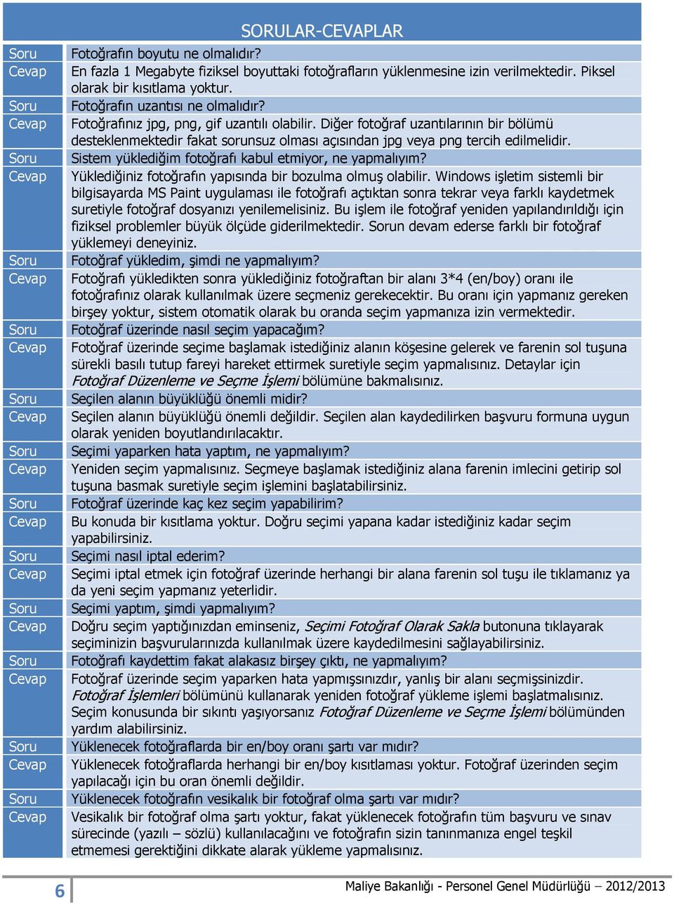 Diğer fotoğraf uzantılarının bir bölümü desteklenmektedir fakat sorunsuz olması açısından jpg veya png tercih edilmelidir. Sistem yüklediğim fotoğrafı kabul etmiyor, ne yapmalıyım?