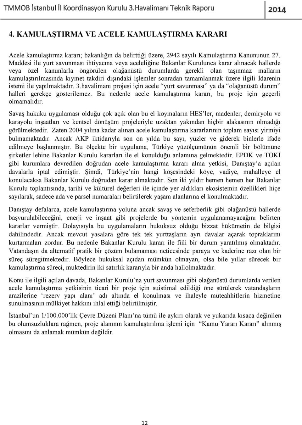 kamulaştırılmasında kıymet takdiri dışındaki işlemler sonradan tamamlanmak üzere ilgili İdarenin istemi ile yapılmaktadır. 3.