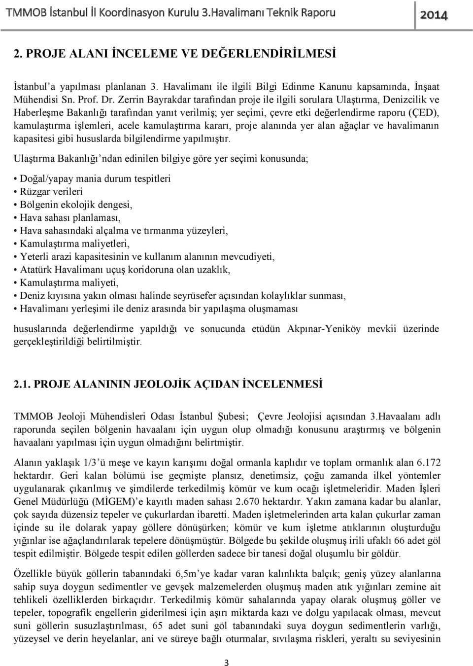 işlemleri, acele kamulaştırma kararı, proje alanında yer alan ağaçlar ve havalimanın kapasitesi gibi hususlarda bilgilendirme yapılmıştır.