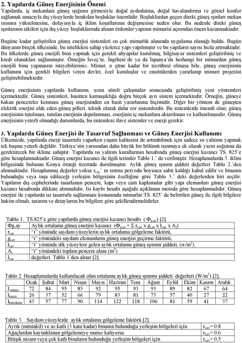 Bu nedenle direkt güneş ışınlarının etkileri için dış yüzey boşluklarında alınan önlemler yapının mimarisi açısından önem kazanmaktadır.