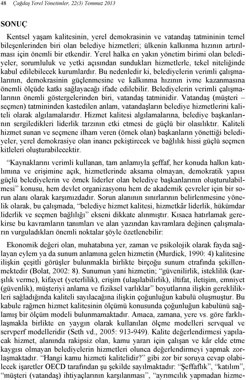 Bu nedenledir ki, belediyelerin verimli çalışmalarının, demokrasinin güçlenmesine ve kalkınma hızının ivme kazanmasına önemli ölçüde katkı sağlayacağı ifade edilebilir.