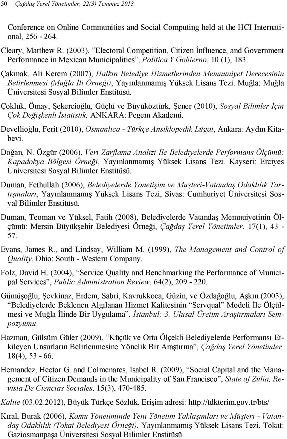 Çakmak, Ali Kerem (2007), Halkın Belediye Hizmetlerinden Memnuniyet Derecesinin Belirlenmesi (Muğla Đli Örneği), Yayınlanmamış Yüksek Lisans Tezi. Muğla: Muğla Üniversitesi Sosyal Bilimler Enstitüsü.