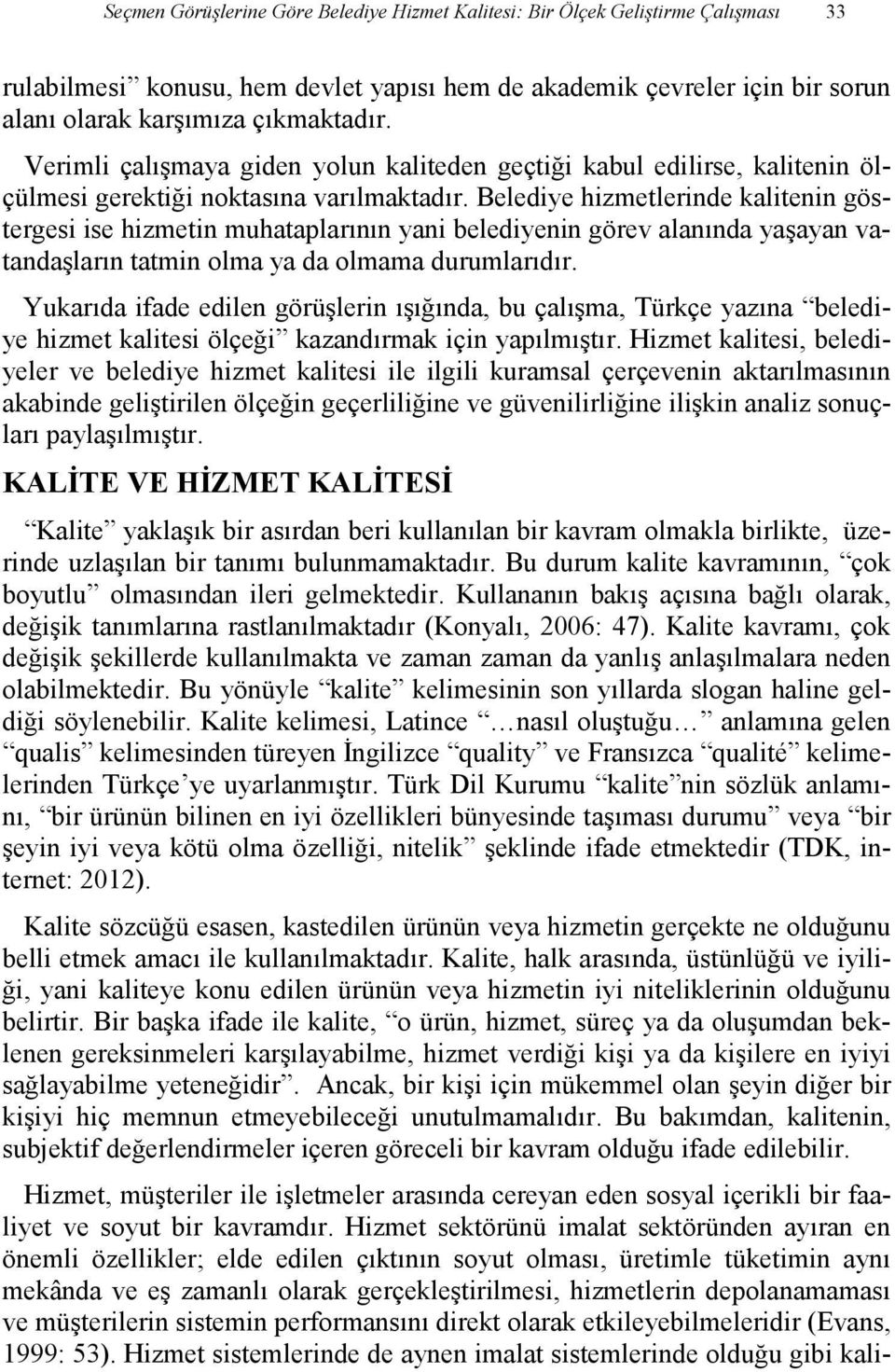 Belediye hizmetlerinde kalitenin göstergesi ise hizmetin muhataplarının yani belediyenin görev alanında yaşayan vatandaşların tatmin olma ya da olmama durumlarıdır.