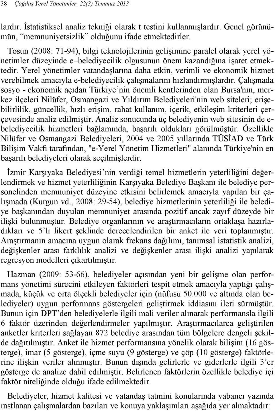 Yerel yönetimler vatandaşlarına daha etkin, verimli ve ekonomik hizmet verebilmek amacıyla e-belediyecilik çalışmalarını hızlandırmışlardır.