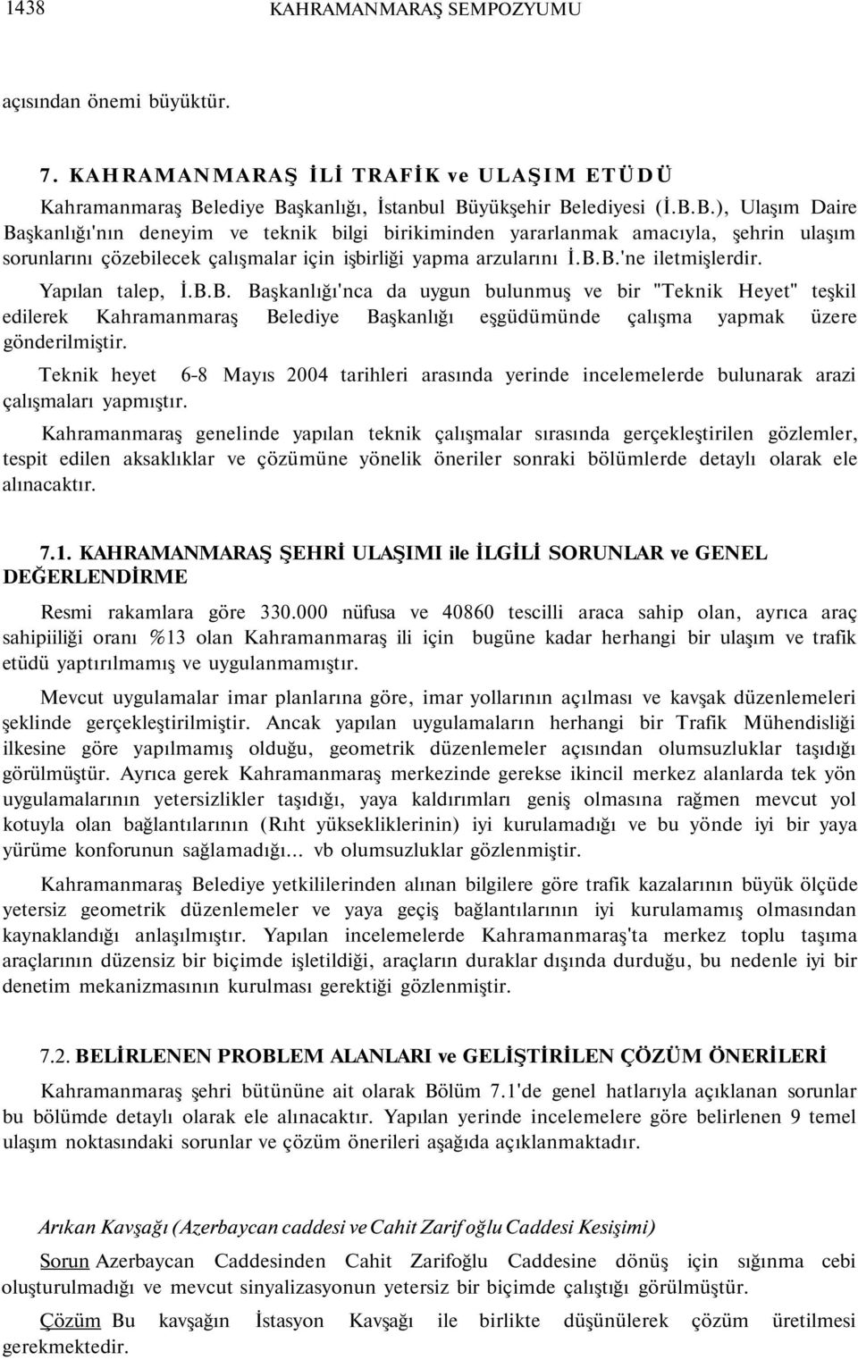 B.B.'ne iletmişlerdir. Yapılan talep, İ.B.B. Başkanlığı'nca da uygun bulunmuş ve bir "Teknik Heyet" teşkil edilerek Kahramanmaraş Belediye Başkanlığı eşgüdümünde çalışma yapmak üzere gönderilmiştir.