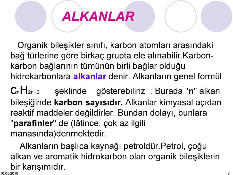 Burada "n" alkan bileşiğinde karbon sayısıdır. Alkanlar kimyasal açıdan reaktif maddeler değildirler.