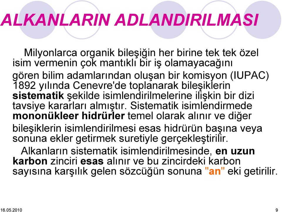 Sistematik isimlendirmede mononükleer hidrürler temel olarak alınır ve diğer bileşiklerin isimlendirilmesi esas hidrürün başına veya sonuna ekler getirmek suretiyle