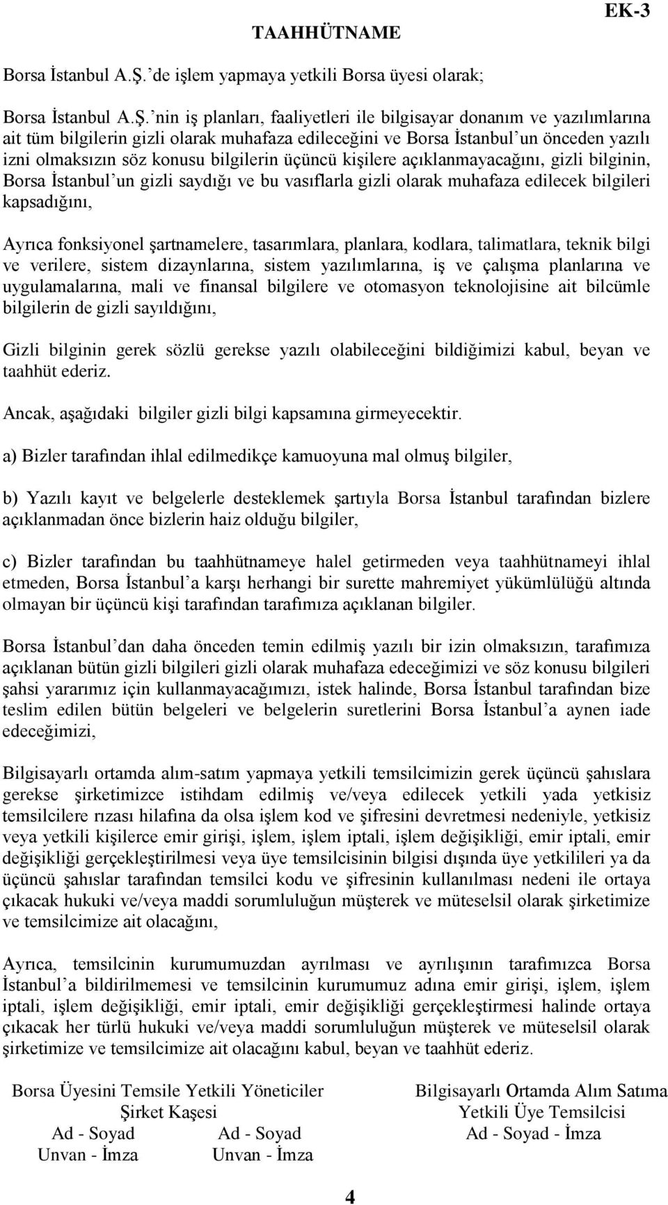 nin iş planları, faaliyetleri ile bilgisayar donanım ve yazılımlarına ait tüm bilgilerin gizli olarak muhafaza edileceğini ve Borsa İstanbul un önceden yazılı izni olmaksızın söz konusu bilgilerin