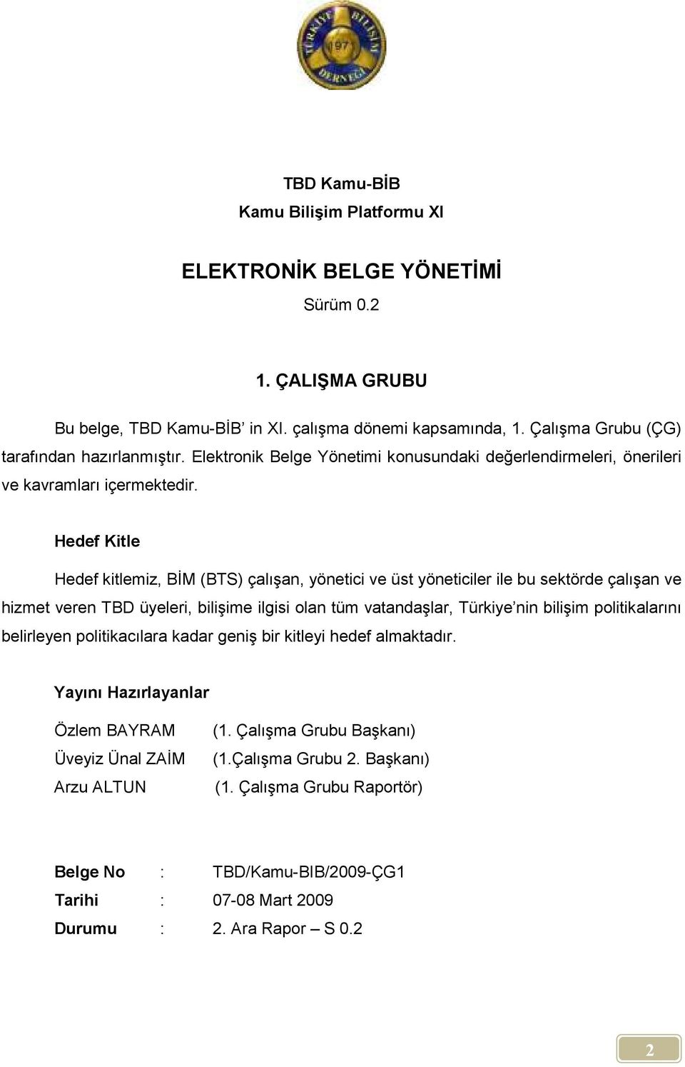 Hedef Kitle Hedef kitlemiz, BĐM (BTS) çalışan, yönetici ve üst yöneticiler ile bu sektörde çalışan ve hizmet veren TBD üyeleri, bilişime ilgisi olan tüm vatandaşlar, Türkiye nin bilişim