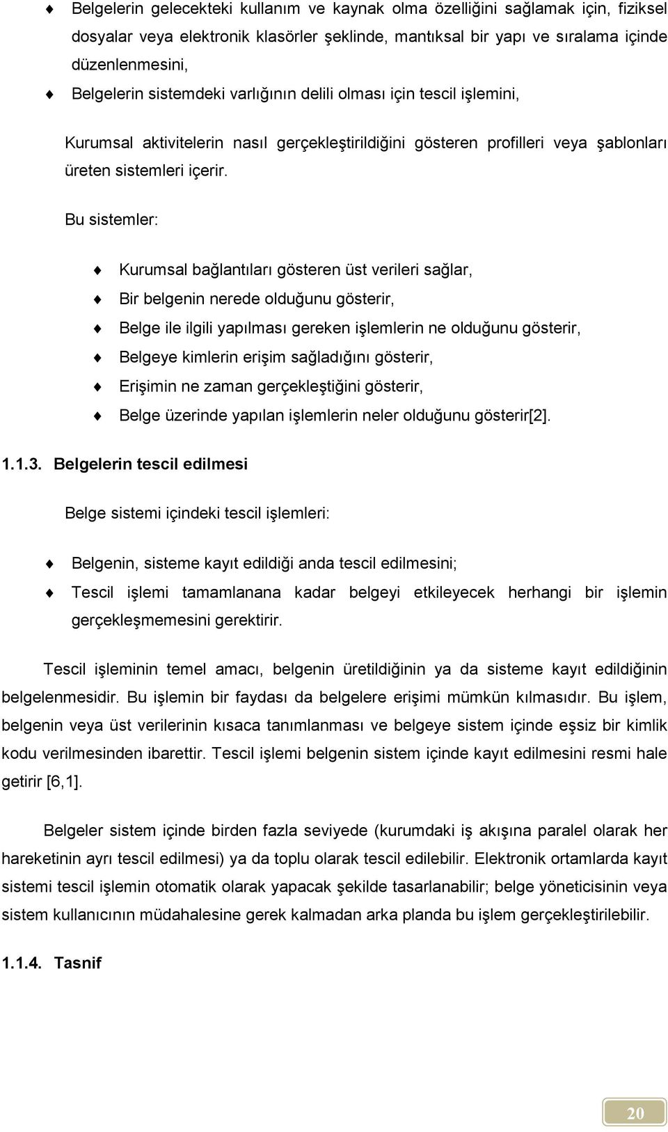 Bu sistemler: Kurumsal bağlantıları gösteren üst verileri sağlar, Bir belgenin nerede olduğunu gösterir, Belge ile ilgili yapılması gereken işlemlerin ne olduğunu gösterir, Belgeye kimlerin erişim