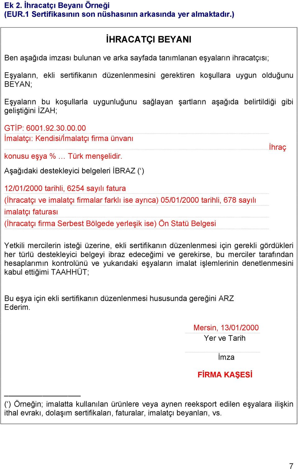 koşullarla uygunluğunu sağlayan şartların aşağıda belirtildiği gibi geliştiğini İZAH; GTİP: 6001.92.30.00.00 İmalatçı: Kendisi/İmalatçı firma ünvanı İhraç konusu eşya % Türk menşelidir.