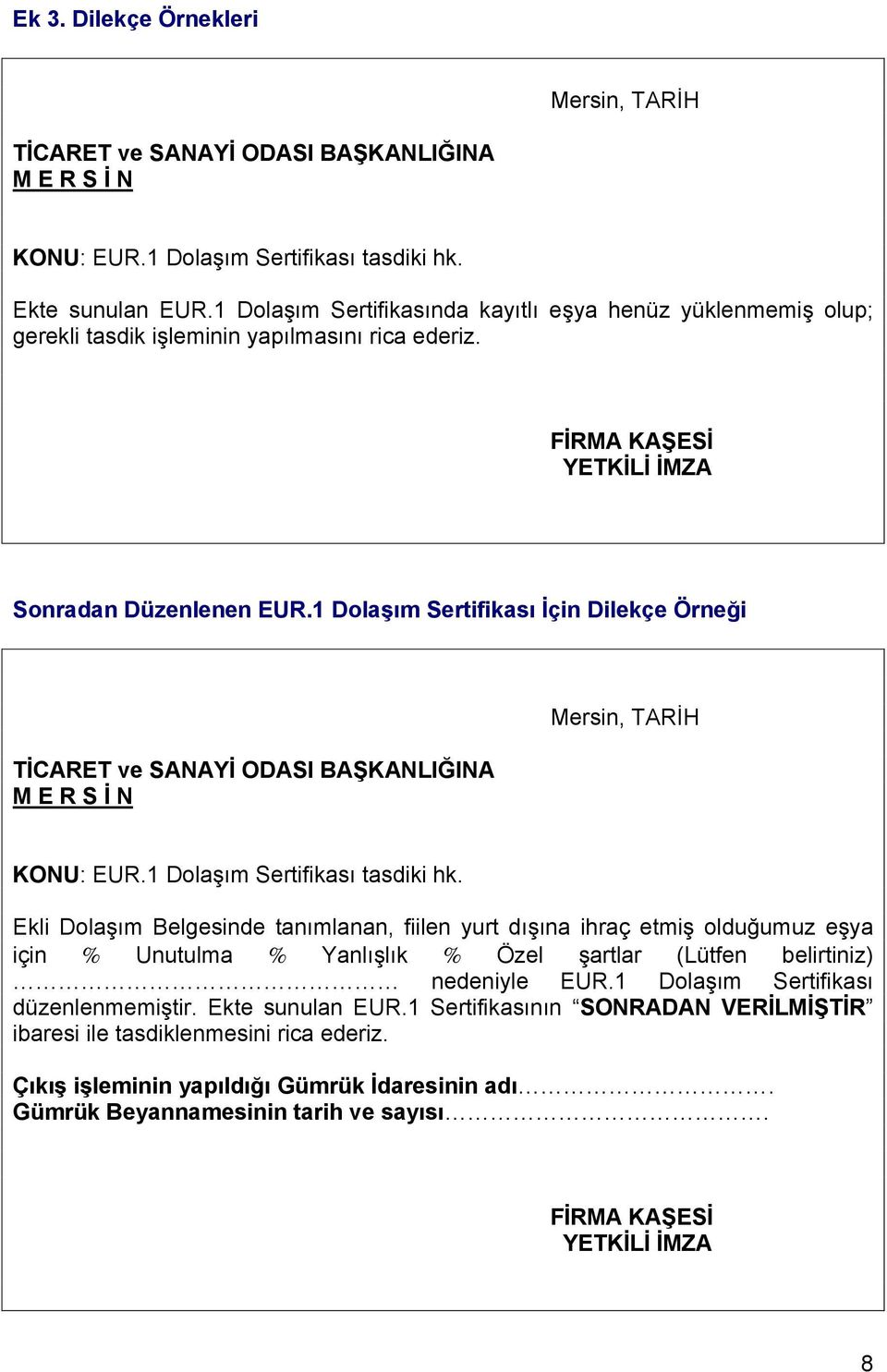 1 Dolaşım Sertifikası İçin Dilekçe Örneği TİCARET ve SANAYİ ODASI BAŞKANLIĞINA M E R S İ N Mersin, TARİH KONU: EUR.1 Dolaşım Sertifikası tasdiki hk.