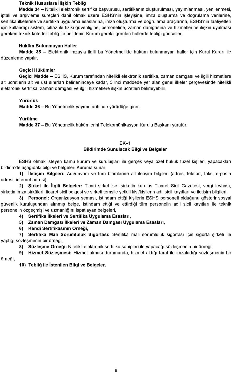 ile fiziki güvenliğine, personeline, zaman damgasına ve hizmetlerine ilişkin uyulması gereken teknik kriterler tebliğ ile belirlenir. Kurum gerekli görülen hallerde tebliği günceller.