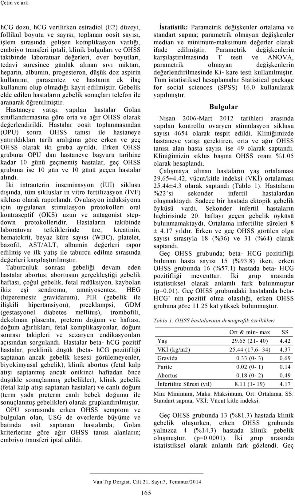 takibinde laboratuar değerleri, over boyutları, tedavi süresince günlük alınan sıvı miktarı, heparin, albumin, progesteron, düşük doz aspirin kullanımı, parasentez ve hastanın ek ilaç kullanımı olup